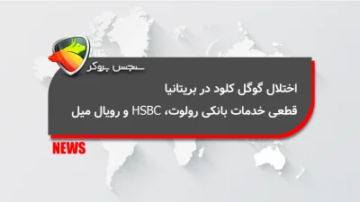 اختلال گوگل کلود در بریتانیا؛ قطعی خدمات بانکی رولوت، HSBC و رویال میل